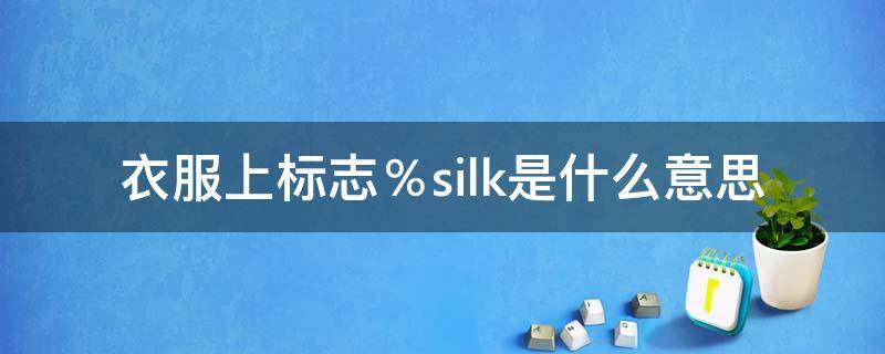衣服上标志％silk是什么意思 衣服成分silk
