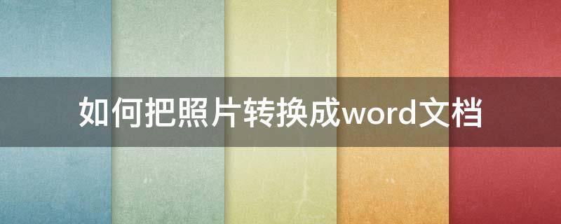 如何把照片转换成word文档（手机如何把照片转换成word文档）