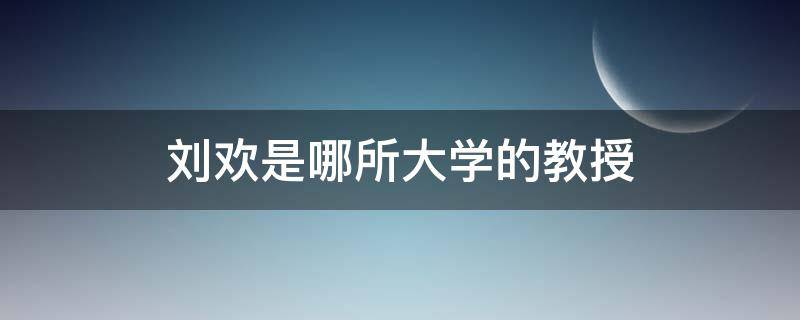 刘欢是哪所大学的教授 刘欢哪个大学