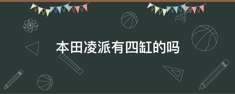 本田凌派有四缸的吗 本田凌派是四缸发动机吗