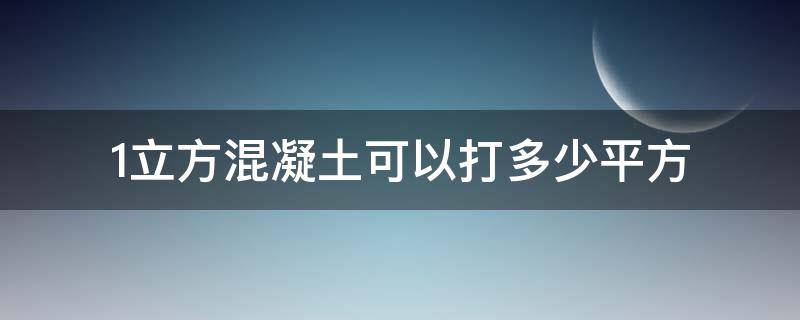 1立方混凝土可以打多少平方（1立方混凝土可以打多少平方4公分厚）