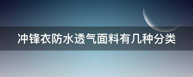 冲锋衣防水透气面料有几种分类 冲锋衣防水透气原理