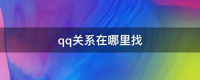 qq关系在哪里找 qq亲密关系在哪找