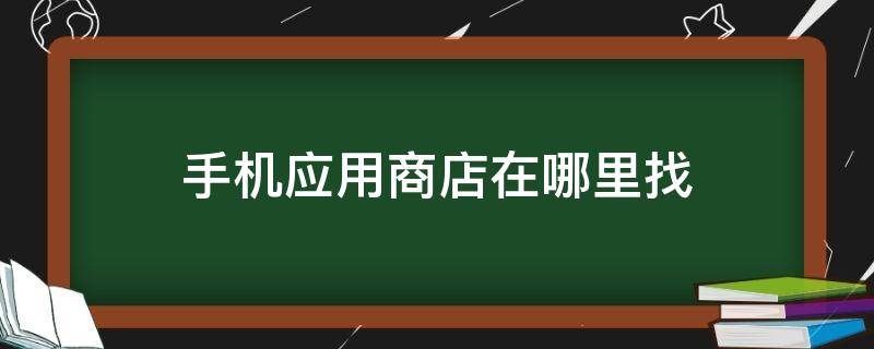 手机应用商店在哪里找（苹果手机应用商店在哪里找）