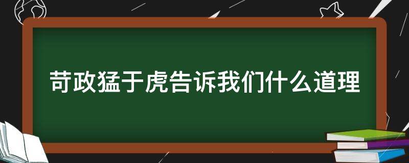 苛政猛于虎告诉我们什么道理（苛政猛于虎告诉我们一个什么道理）