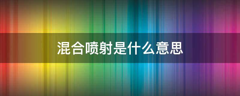 混合喷射是什么意思 混合喷射是啥意思