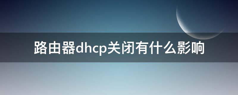路由器dhcp关闭有什么影响 路由器关闭dhcp会影响网速吗