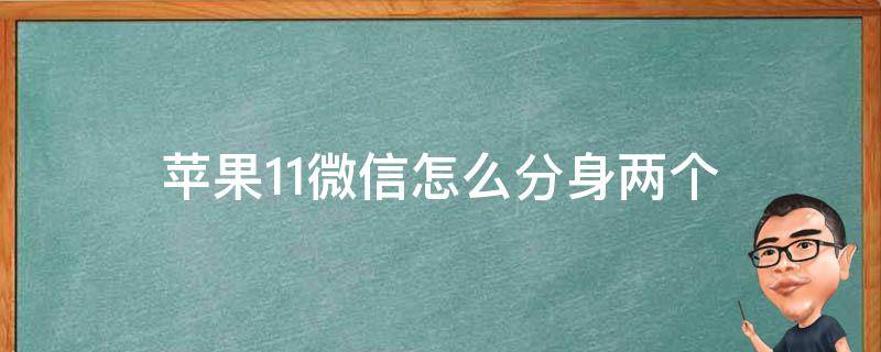 苹果11微信怎么分身两个（苹果11微信怎么分身两个微信设置）