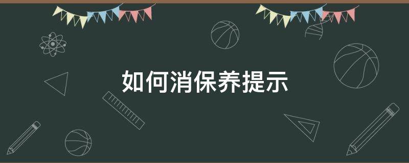 如何消保养提示（怎么清理保养提示）