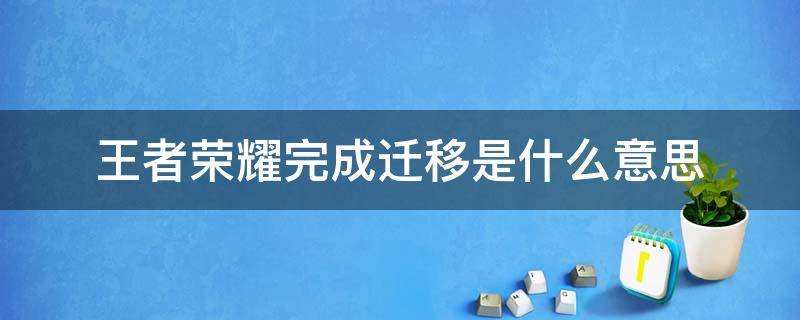 王者荣耀完成迁移是什么意思 王者荣耀迁移什么意思?