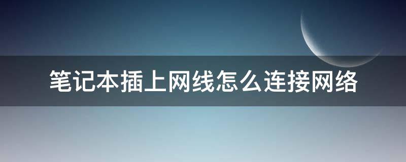 笔记本插上网线怎么连接网络 win11笔记本插上网线怎么连接网络