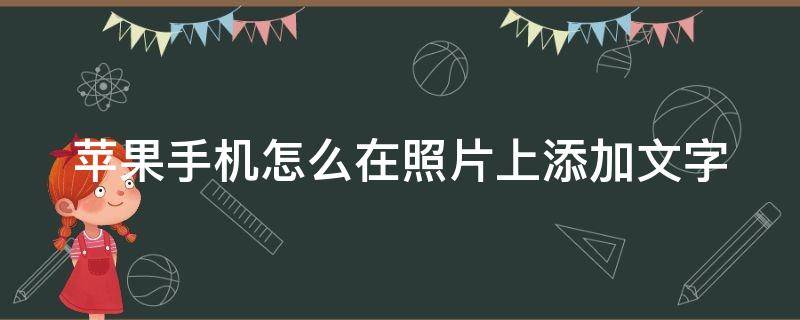 苹果手机怎么在照片上添加文字（苹果手机怎么在照片上添加文字怎么改变颜色）