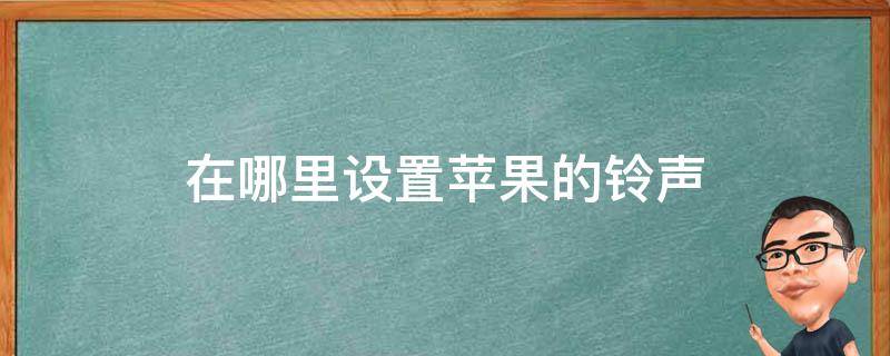 在哪里设置苹果的铃声（苹果手机的铃声设置在哪里）