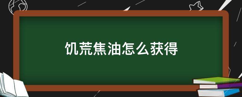 饥荒焦油怎么获得（饥荒焦油怎么获得?）