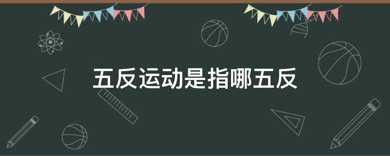 五反运动是指哪五反 五反运动是指哪五反运动