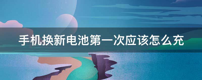 手机换新电池第一次应该怎么充 手机刚换的新电池需要注意什么