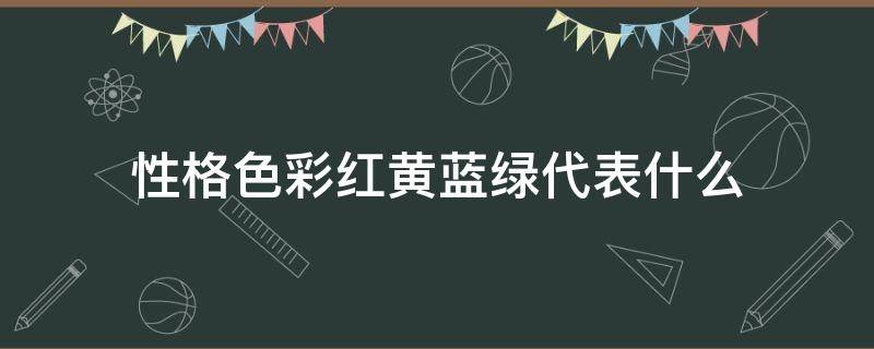 性格色彩红黄蓝绿代表什么 性格色彩红黄蓝绿都有