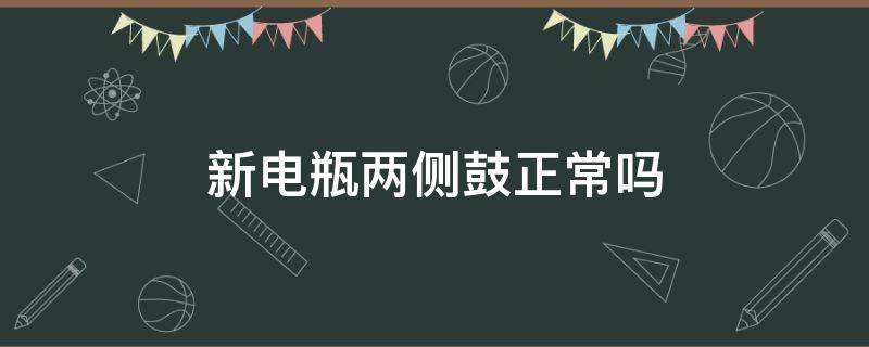 新电瓶两侧鼓正常吗 电瓶两侧涨鼓