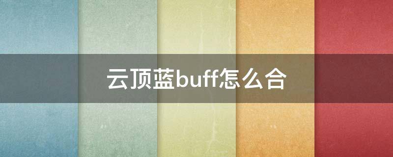 云顶蓝buff怎么合 云顶蓝buff合成