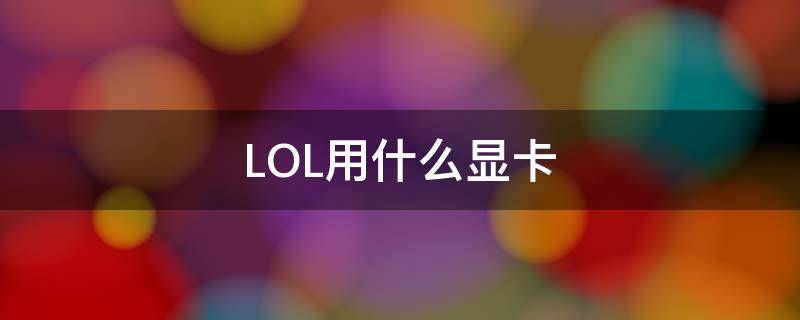 LOL用什么显卡 2k显示器打lol用什么显卡