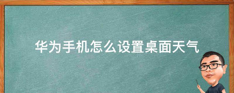 华为手机怎么设置桌面天气 华为手机怎么设置桌面天气显示