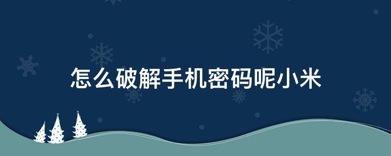 怎么破解手机密码呢小米 小米手机密码破解教程