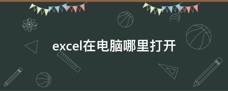 excel在电脑哪里打开 excel在电脑哪里打开win10