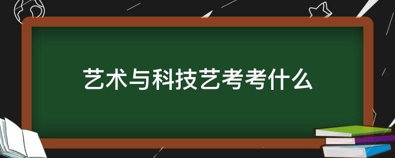 艺术与科技艺考考什么（艺术与科技怎么考）