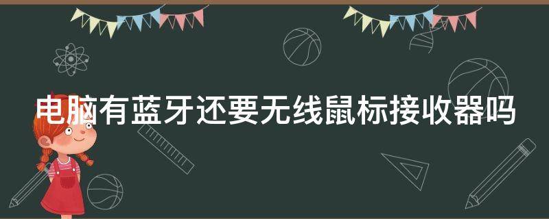 电脑有蓝牙还要无线鼠标接收器吗（电脑有蓝牙还要无线鼠标接收器吗）