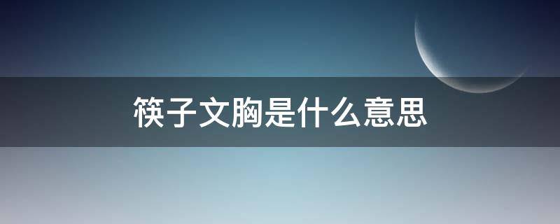 筷子文胸是什么意思 筷子文胸是什么意思图片