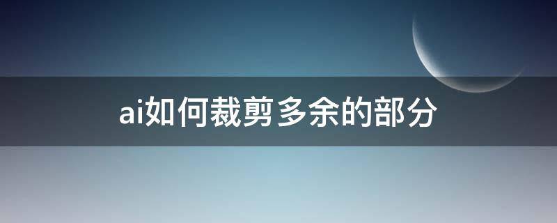 ai如何裁剪多余的部分 ai怎么截掉多余的部分