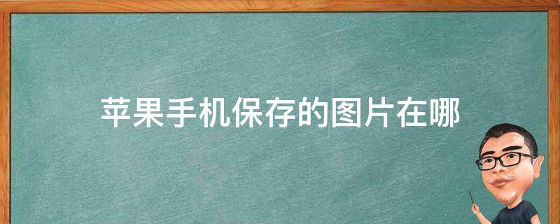 苹果手机保存的图片在哪 苹果手机保存的图片在哪里