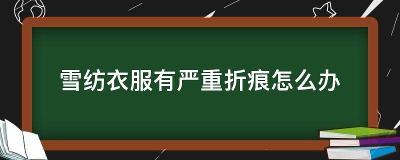 雪纺衣服有严重折痕怎么办 雪纺裤有折痕怎么办?