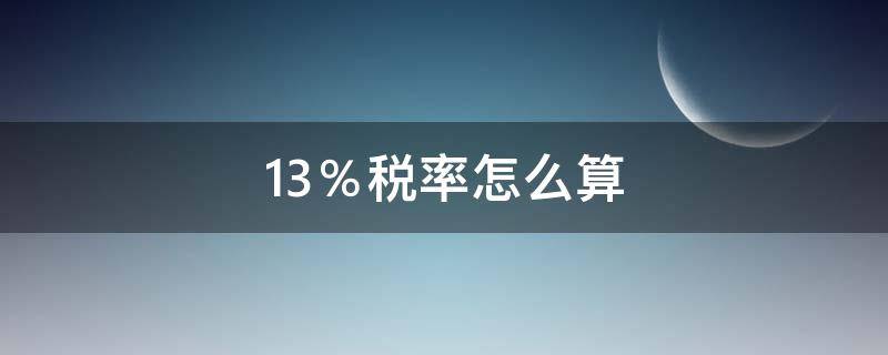 13％税率怎么算 13%税率怎么算公式