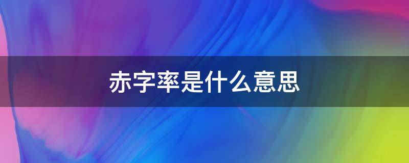 赤字率是什么意思 国家财政赤字率是什么意思