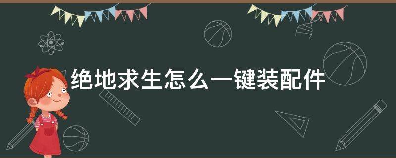 绝地求生怎么一键装配件（绝地求生一键下配件按键是什么）