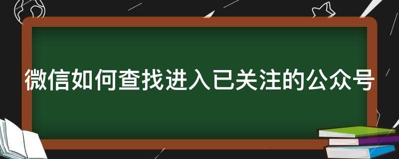 微信如何查找进入已关注的公众号 微信如何查找进入已关注的公众号记录