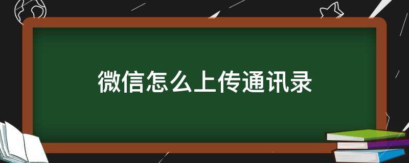 微信怎么上传通讯录 微信怎么上传通讯录到云端