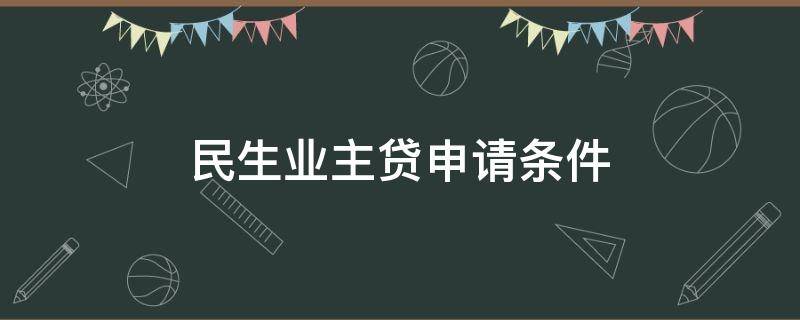 民生业主贷申请条件 民生易贷业主贷申请条件