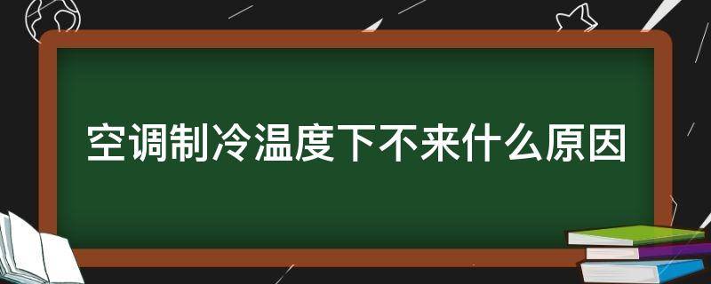 空调制冷温度下不来什么原因 空调也制冷,但是温度下不来