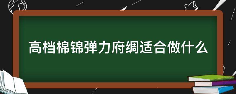 高档棉锦弹力府绸适合做什么 全棉弹力府绸规格表