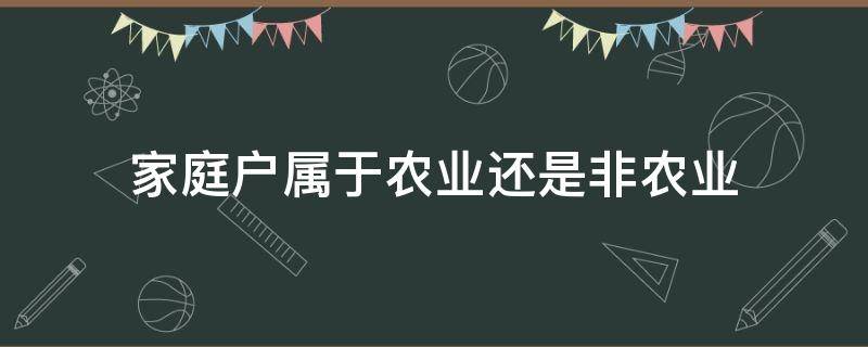 家庭户属于农业还是非农业 家庭户口属于农业还是非农业户口