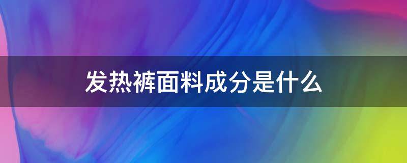 发热裤面料成分是什么 速热裤是什么材质