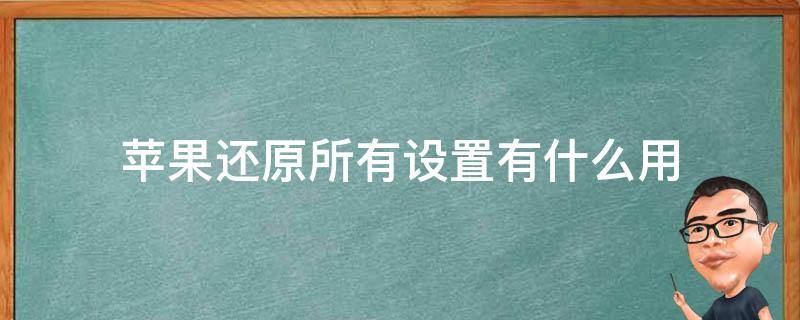 苹果还原所有设置有什么用 苹果还原所有设置有用吗