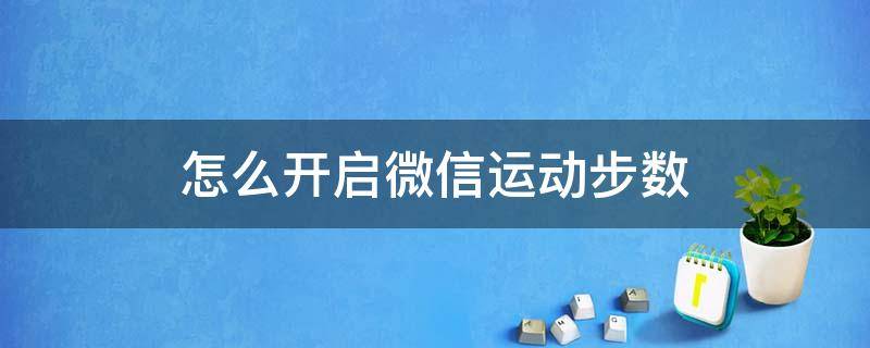 怎么开启微信运动步数（微信怎么开启微信运动步数）