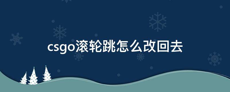 csgo滚轮跳怎么改回去 csgo滚轮跳改回来