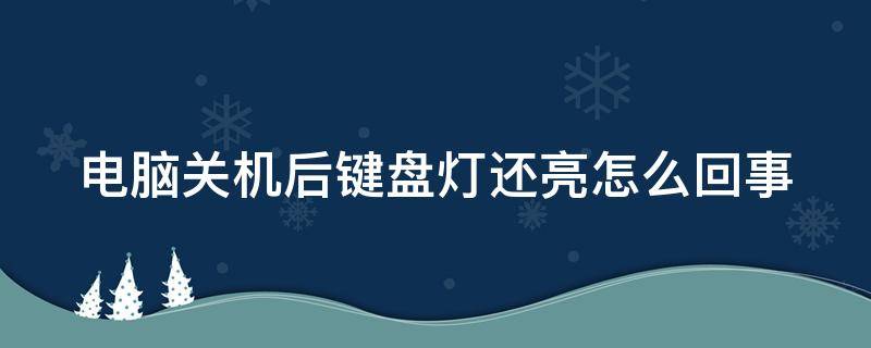 电脑关机后键盘灯还亮怎么回事（华硕电脑关机后键盘灯还亮怎么回事）