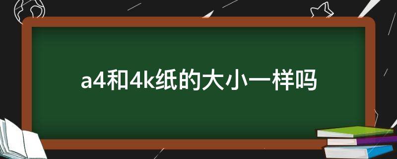 a4和4k纸的大小一样吗 4k纸的大小和a4纸的大小一样吗