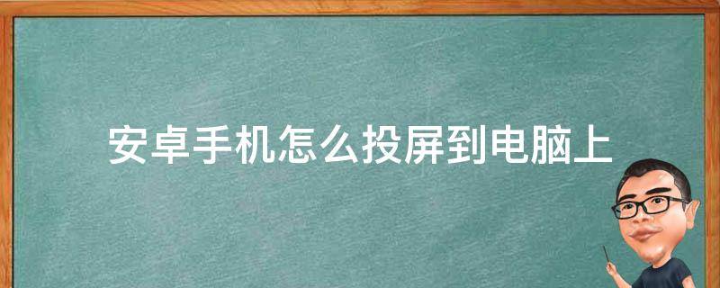 安卓手机怎么投屏到电脑上 安卓手机怎么投屏到电脑上win7