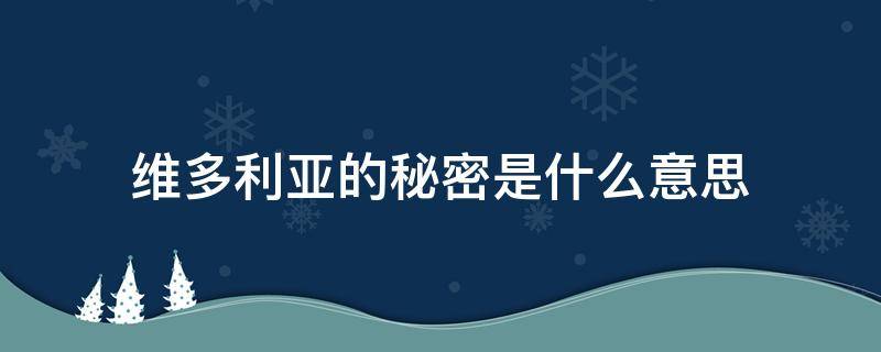 维多利亚的秘密是什么意思（什么叫维多利亚的秘密）